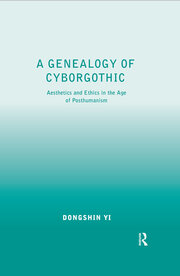 A Genealogy of Cyborgothic: Aesthetics and Ethics in the Age of Posthumanism book cover