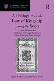 A Dialogue on the Law of Kingship among the Scots: A Critical Edition and Translation of George Buchanan's De Iure Regni apud Scotos Dialogus book cover