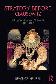 Strategy Before Clausewitz: Linking Warfare and Statecraft, 1400-1830 book cover