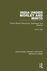 India Under Morley and Minto: Politics Behind Revolution, Repression and Reforms book cover