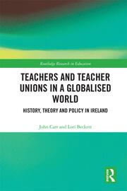 Teachers and Teacher Unions in a Globalised World: History, theory and policy in Ireland book cover
