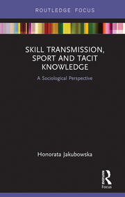 Skill Transmission, Sport and Tacit Knowledge: A Sociological Perspective book cover