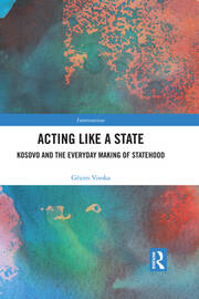 Acting Like a State: Kosovo and the Everyday Making of Statehood book cover