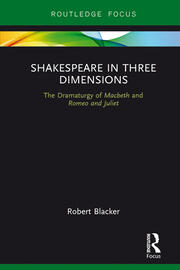 Shakespeare in Three Dimensions: The Dramaturgy of Macbeth and Romeo and Juliet book cover