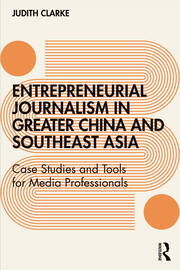 Entrepreneurial journalism in greater China and Southeast Asia: Case Studies and Tools for Media Professionals book cover