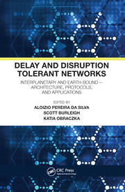 Delay and Disruption Tolerant Networks: Interplanetary and Earth-Bound --  Architecture, Protocols, and Applications book cover