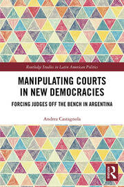 Manipulating Courts in New Democracies: Forcing Judges off the Bench in Argentina book cover
