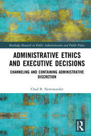 Administrative Ethics and Executive Decisions: Channeling and Containing Administrative Discretion book cover