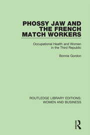Phossy Jaw and the French Match Workers: Occupational Health and Women In the Third Republic book cover