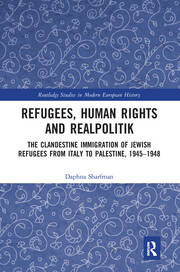 Refugees, Human Rights and Realpolitik: The Clandestine Immigration of Jewish Refugees from Italy to Palestine, 1945-1948 book cover