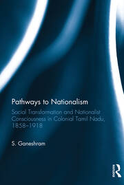 Pathways to Nationalism: Social Transformation and Nationalist Consciousness in Colonial Tamil Nadu, 1858�1918 book cover