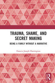 Trauma, Shame, and Secret Making: Being a Family Without a Narrative book cover