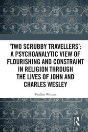 ‘Two Scrubby Travellers’: A psychoanalytic view of flourishing and constraint in religion through the lives of John and Charles Wesley book cover