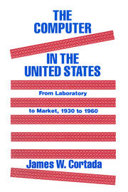 The Computer in the United States: From Laboratory to Market, 1930-60 book cover