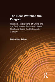 The Bear Watches the Dragon: Russia's Perceptions of China and the Evolution of Russian-Chinese Relations Since the Eighteenth Century book cover