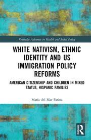 White Nativism, Ethnic Identity and US Immigration Policy Reforms: American Citizenship and Children in Mixed Status, Hispanic Families book cover