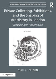 Private Collecting, Exhibitions, and the Shaping of Art History in London: The Burlington Fine Arts Club book cover