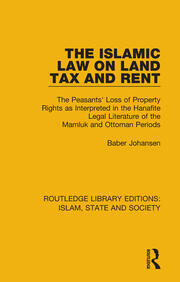 The Islamic Law on Land Tax and Rent: The Peasants' Loss of Property Rights as Interpreted in the Hanafite Legal Literature of the Mamluk and Ottoman Periods book cover