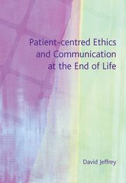 Patient-Centred Ethics and Communication at the End of Life book cover