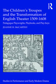 The Children's Troupes and the Transformation of English Theater 1509-1608: Pedagogue, Playwrights, Playbooks, and Play-boys book cover