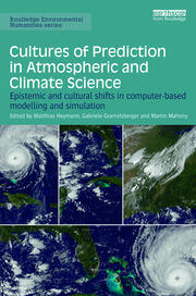 Cultures of Prediction in Atmospheric and Climate Science: Epistemic and Cultural Shifts in Computer-based Modelling and Simulation book cover