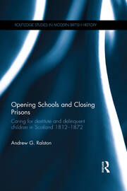 Opening Schools and Closing Prisons: Caring for destitute and delinquent children in Scotland 1812–1872 book cover