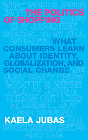 The Politics of Shopping: What Consumers Learn about Identity, Globalization, and Social Change book cover