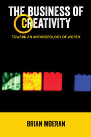 The Business of Creativity: Toward an Anthropology of Worth book cover