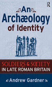 An Archaeology of Identity: Soldiers and Society in Late Roman Britain book cover