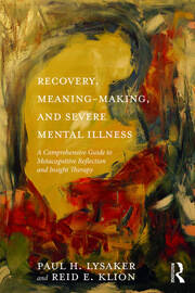 Recovery, Meaning-Making, and Severe Mental Illness: A Comprehensive Guide to Metacognitive Reflection and Insight Therapy book cover