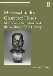 Messerschmidt's Character Heads: Maddening Sculpture and the Writing of Art History book cover
