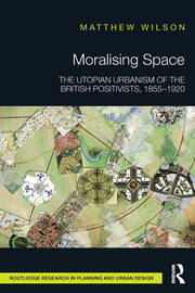 Moralising Space: The Utopian Urbanism of the British Positivists, 1855-1920 book cover