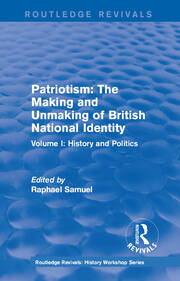Routledge Revivals: Patriotism: The Making and Unmaking of British National Identity (1989): Volume I: History and Politics book cover