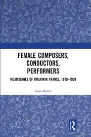 Female Composers, Conductors, Performers: Musiciennes of Interwar France, 1919-1939 book cover