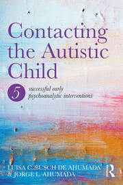 Contacting the Autistic Child: Five successful early psychoanalytic interventions book cover