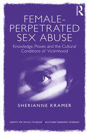 Female-Perpetrated Sex Abuse: Knowledge, Power, and the Cultural Conditions of Victimhood book cover