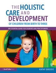 The Holistic Care and Development of Children from Birth to Three: An Essential Guide for Students and Practitioners book cover