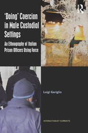 ‘Doing’ Coercion in Male Custodial Settings: An Ethnography of Italian Prison Officers Using Force book cover