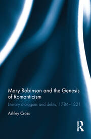 Mary Robinson and the Genesis of Romanticism: Literary Dialogues and Debts, 1784–1821 book cover