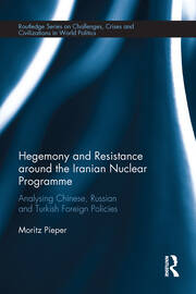 Hegemony and Resistance around the Iranian Nuclear Programme: Analysing Chinese, Russian and Turkish Foreign Policies book cover