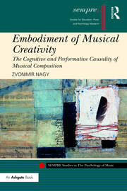 Embodiment of Musical Creativity: The Cognitive and Performative Causality of Musical Composition book cover