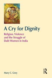 A Cry for Dignity: Religion, Violence and the Struggle of Dalit Women in India book cover