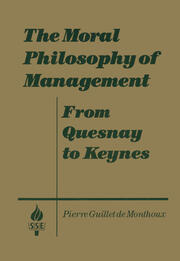 The Moral Philosophy of Management: From Quesnay to Keynes: From Quesnay to Keynes book cover
