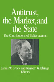 Antitrust, the Market and the State: Contributions of Walter Adams book cover