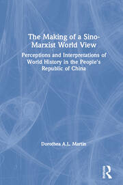 The Making of a Sino-Marxist World View: Perceptions and Interpretations of World History in the People's Republic of China book cover