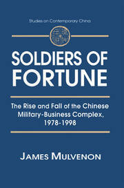 Soldiers of Fortune: The Rise and Fall of the Chinese Military-Business Complex, 1978-1998: The Rise and Fall of the Chinese Military-Business Complex, 1978-1998 book cover