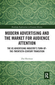 Modern Advertising and the Market for Audience Attention: The US Advertising Industry's Turn-of-the-Twentieth-Century Transition book cover