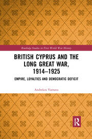 British Cyprus and the Long Great War, 1914-1925: Empire, Loyalties and Democratic Deficit book cover