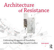 Architecture of Resistance: Cultivating Moments of Possibility within the Palestinian/Israeli Conflict book cover
