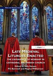 Late Medieval Liturgies Enacted: The Experience of Worship in Cathedral and Parish Church book cover